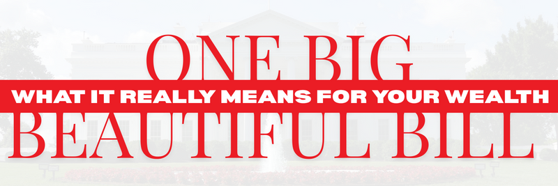 Breaking Down the One Big Beautiful Bill: What It Really Means for Your Wealth and the U.S. Economy