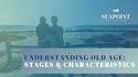 Understanding Old Age: Stages & Characteristics