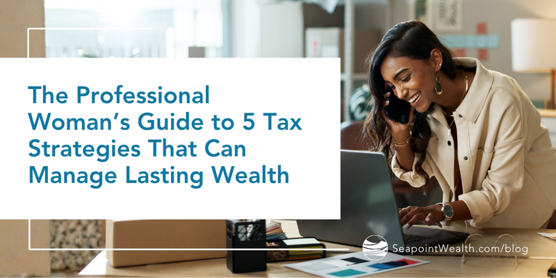 The Professional Woman’s Guide to 5 Tax Strategies That Can Manage Lasting Wealth