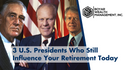 3 U.S. Presidents Who Still Influence Your Retirement Planning Today