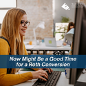 Now Might Be a Good Time for a Roth Conversion