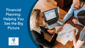 Financial Planning - Helping You See the Big Picture