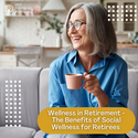 Wellness in Retirement: The Benefits of Social Wellness for Retirees