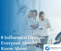 8 Influential Dentists Everyone Should Know About