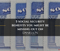 5 Social Security Benefits You Might Be Missing Out On