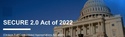 SECURE 2.0 Act of 2022 Summary