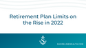 Retirement Plan Limits on the Rise in 2022