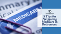 5 Tips for Navigating Medicare in Retirement