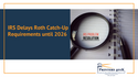 IRS Delays Roth Catch-Up Requirements until 2026