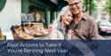 Four Actions to Take if You’re Retiring Next Year