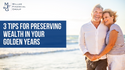 3 Tips for Preserving Wealth in Your Golden Years