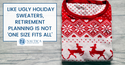 Like Ugly Holiday Sweaters, Retirement Planning Is Not ‘One Size Fits All’