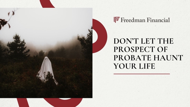 Don’t Let the Prospect of Probate Haunt Your Life