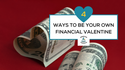 4 Ways to Be Your Own Financial Valentine