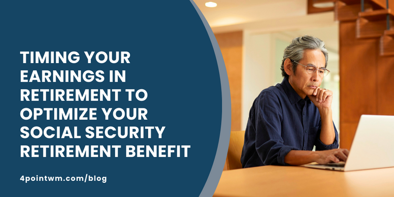 Timing Your Earnings in Retirement to Optimize Your Social Security Retirement Benefit