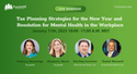 Tax Planning Strategies for the New Year and Resolution for Mental Health in the Workplace