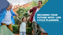 Securing Your Future with  Life Cycle Planning