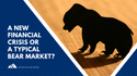 A New Financial Crisis or a Typical Bear Market?