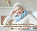 4 Tips and Resources to Help Seniors During Periods of High Inflation and Market Volatility