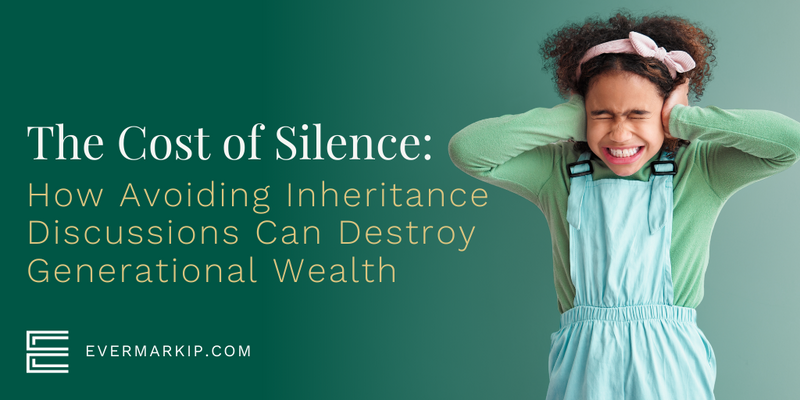 The Cost of Silence: How Avoiding Inheritance Discussions Can Destroy Generational Wealth