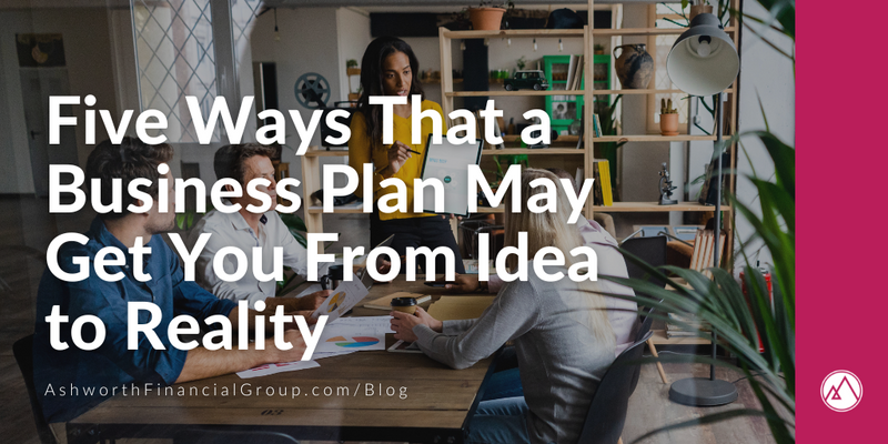 Five Ways That a Business Plan May Get You From Idea to Reality