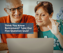 Think You Know Retirement? Take Our Five-Question Quiz