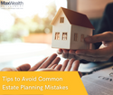 Tips to Avoid Common Estate Planning Mistakes
