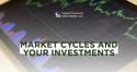 Market Cycles and Your Investments