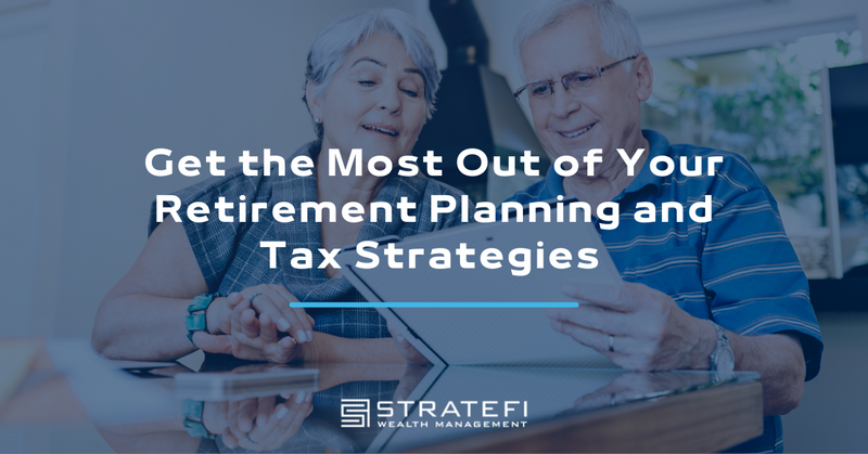 Get the Most Out of Your Retirement Planning and Tax Strategies