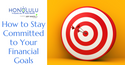 How to Stay Committed to Your Financial Goals
