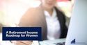 A Retirement Income Roadmap for Women