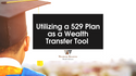 Utilizing a 529 Plan as a Wealth Transfer Tool