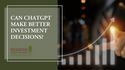 Can ChatGPT Make Better Investment Decisions?