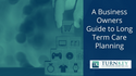 A Business Owner’s Guide to Long-Term Care Planning