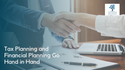 Tax Planning and Financial Planning Go Hand in Hand