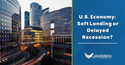 U.S. Economy: Soft Landing or Delayed Recession?
