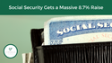 Social Security Gets a Massive 8.7% Raise