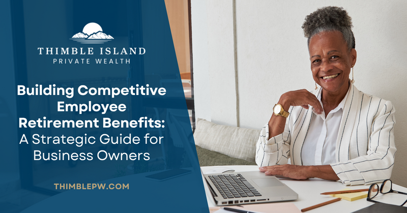 Building Competitive Employee Retirement Benefits: A Strategic Guide for Business Owners