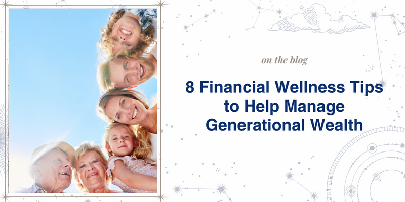8 Financial Wellness Tips to Help Manage Generational Wealth