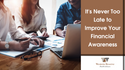 It's Never Too Late to Improve Your Financial Awareness