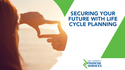 Securing Your Future with  Life Cycle Planning