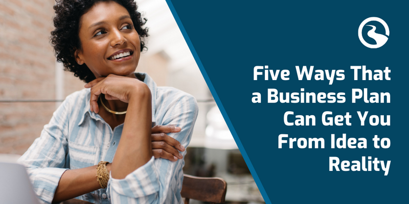 Five Ways That a Business Plan May Get You From Idea to Reality