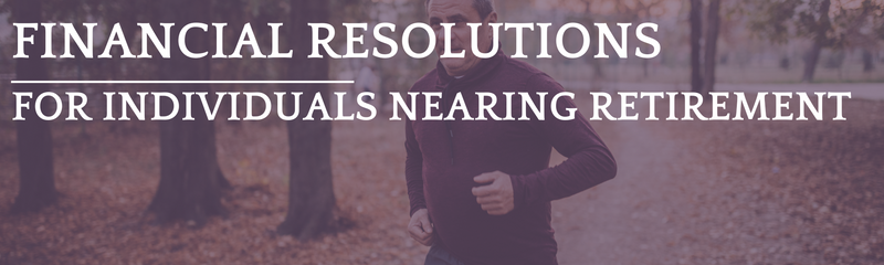 Financial Resolutions for Individuals Nearing Retirement