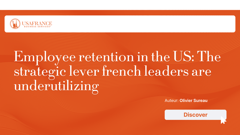 Employee Retention in the US The Strategic Lever French Leaders Are Underutilizing