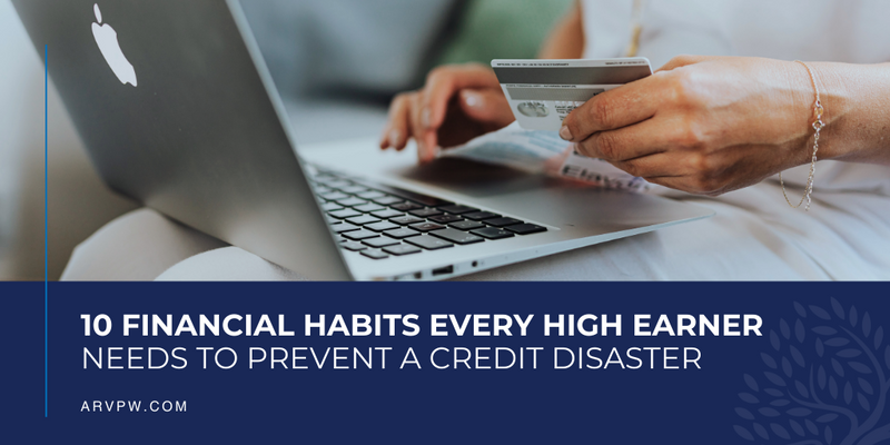 10 Financial Habits Every High Earner Needs to Prevent a Credit Disaster