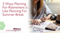 3 Ways Planning For Retirement is Like Planning For Summer Break