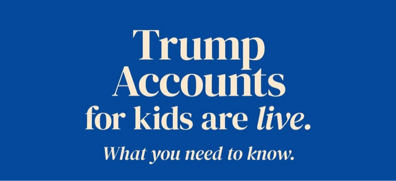 Trump Accounts Are Now Open - What You Need to Know