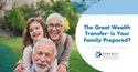 The Great Wealth Transfer: Is Your Family Prepared?