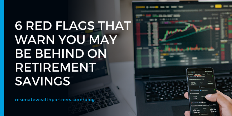 6 Red Flags That Warn You May Be Behind on Retirement Savings