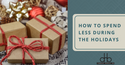 How to Spend Less During the Holidays